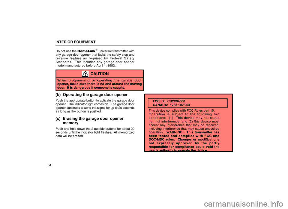 Lexus ES300 1999  Owners Manuals (in English) INTERIOR EQUIPMENT
84Do not use the HomeLink
 universal transmitter with
any garage door opener that lacks the safety stop and
reverse feature as required by Federal Safety
Standards.  This includes 