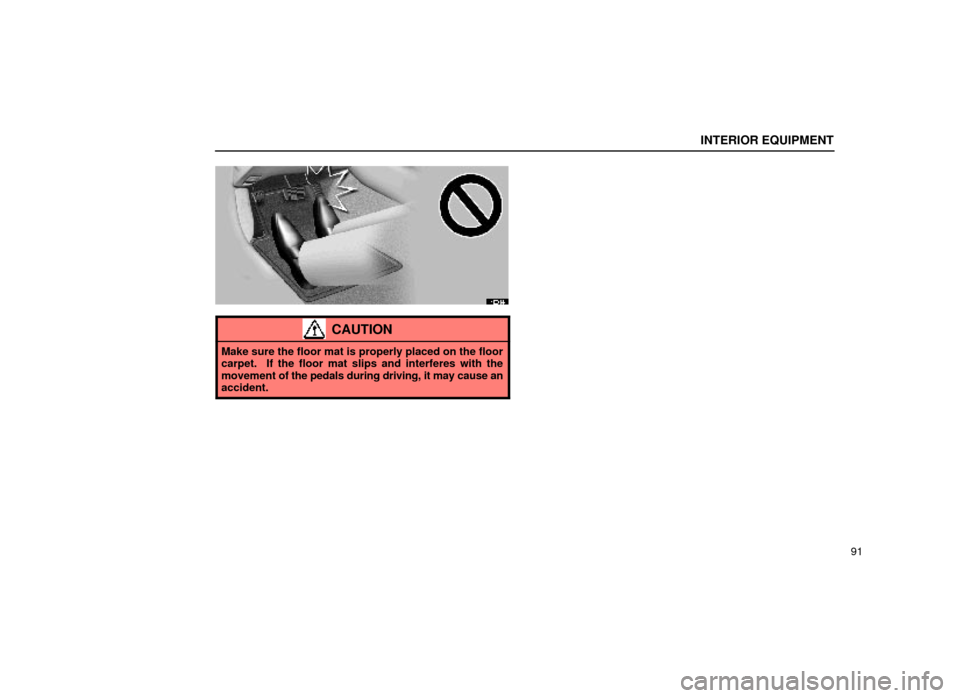 Lexus ES300 1999  Owners Manuals (in English) INTERIOR EQUIPMENT
91
14E014±1
CAUTION
Make sure the floor mat is properly placed on the floor
carpet.  If the floor mat slips and interferes with the
movement of the pedals during driving, it may ca