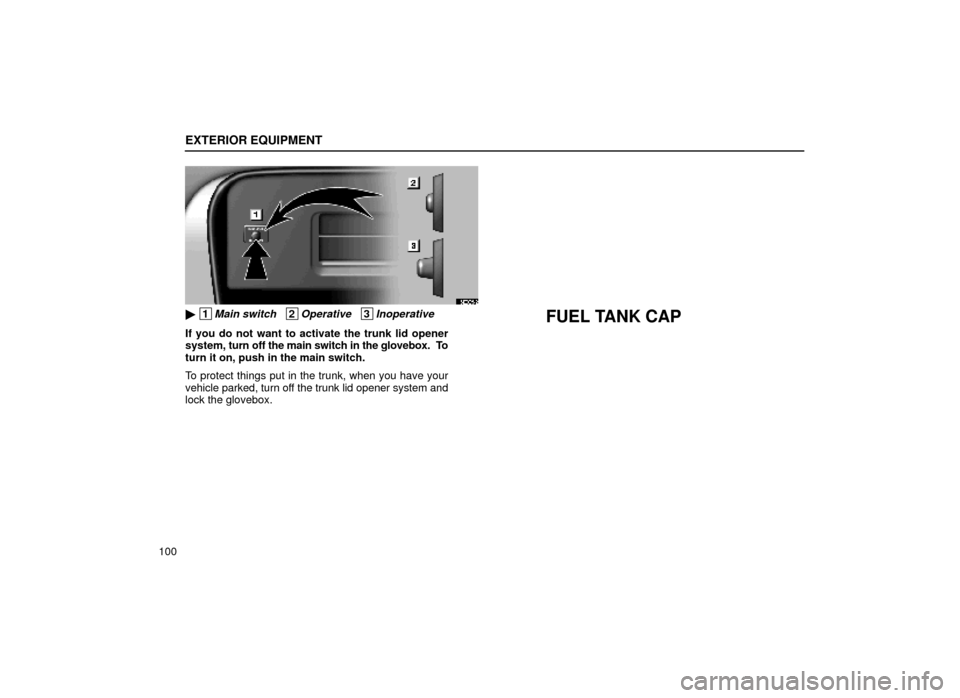 Lexus ES300 1999  Owners Manuals (in English) EXTERIOR EQUIPMENT
100
15E005±2
 1Main switch   2Operative   3Inoperative
If you do not want to activate the trunk lid opener
system, turn off the main switch in the glovebox.  To
turn it on, push i