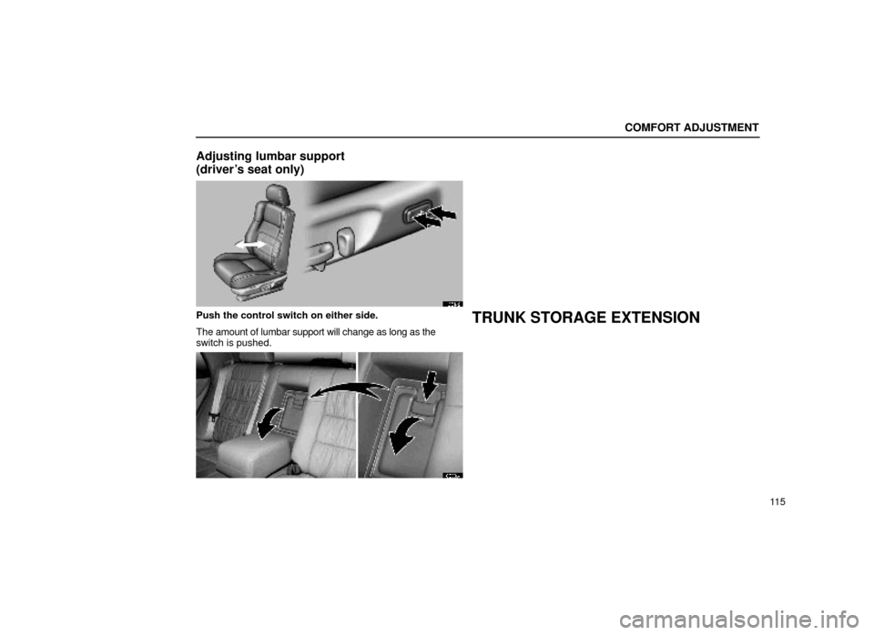 Lexus ES300 1999  Owners Manuals (in English) COMFORT ADJUSTMENT
11 5
Adjusting lumbar support
(drivers seat only)
16E142
Push the control switch on either side.
The amount of lumbar support will change as long as the
switch is pushed.TRUNK STOR