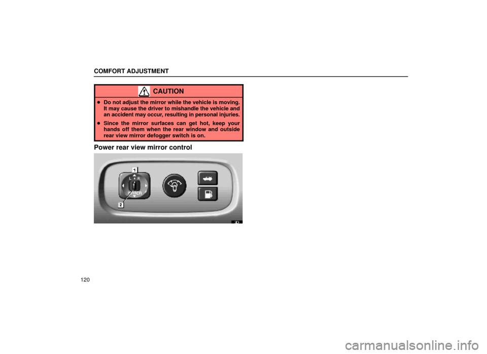 Lexus ES300 1999  Owners Manuals (in English) COMFORT ADJUSTMENT
120
CAUTION
Do not adjust the mirror while the vehicle is moving.
It may cause the driver to mishandle the vehicle and
an accident may occur, resulting in personal injuries.
 Sinc
