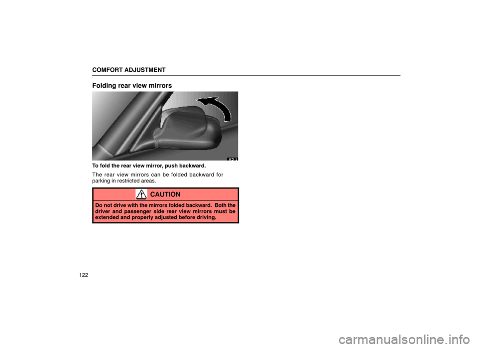 Lexus ES300 1999  Owners Manuals (in English) COMFORT ADJUSTMENT
122
Folding rear view mirrors
16E012
To fold the rear view mirror, push backward.
The rear view mirrors can be folded backward for
parking in restricted areas.
CAUTION
Do not drive 