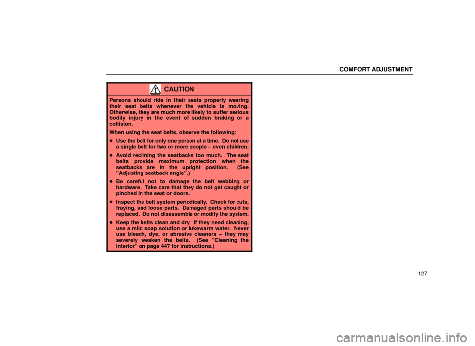 Lexus ES300 1999  Owners Manuals (in English) COMFORT ADJUSTMENT
127
CAUTION
Persons should ride in their seats properly wearing
their seat belts whenever the vehicle is moving.
Otherwise, they are much more likely to suffer serious
bodily injury