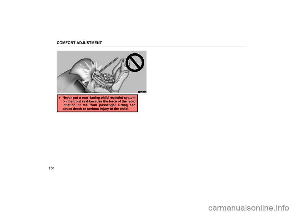 Lexus ES300 1999  Owners Manuals (in English) COMFORT ADJUSTMENT
150
16E100a
Never put a rear±facing child restraint system
on the front seat because the force of the rapid
inflation of the front passenger airbag can
cause death or serious inju