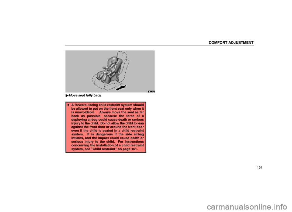 Lexus ES300 1999  Owners Manuals (in English) COMFORT ADJUSTMENT
151
16L146
Move seat fully back
A forward±facing child restraint system should
be allowed to put on the front seat only when it
is unavoidable.    Always move the seat as far
bac