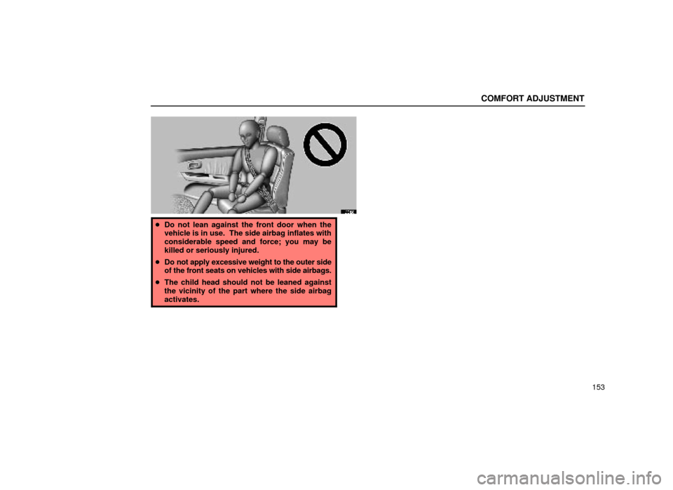 Lexus ES300 1999  Owners Manuals (in English) COMFORT ADJUSTMENT
153
16E126
Do not lean against the front door when the
vehicle is in use.  The side airbag inflates with
considerable speed and force; you may be
killed or seriously injured.
 Do 