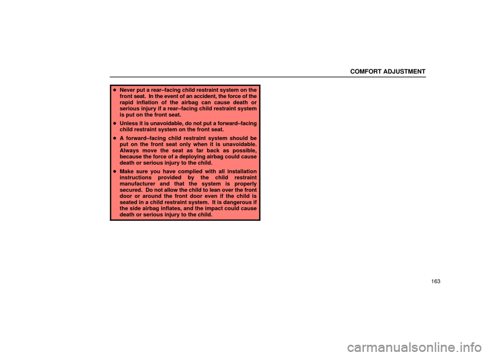 Lexus ES300 1999  Owners Manuals (in English) COMFORT ADJUSTMENT
163
Never put a rear±facing child restraint system on the
front  seat.  In the event of an accident, the force of the
rapid inflation of the airbag can cause death or
serious inju