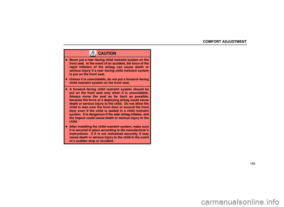 Lexus ES300 1999  Owners Manuals (in English) COMFORT ADJUSTMENT
165
CAUTION
Never put a rear±facing child restraint system on the
front  seat.  In the event of an accident, the force of the
rapid inflation of the airbag can cause death or
seri