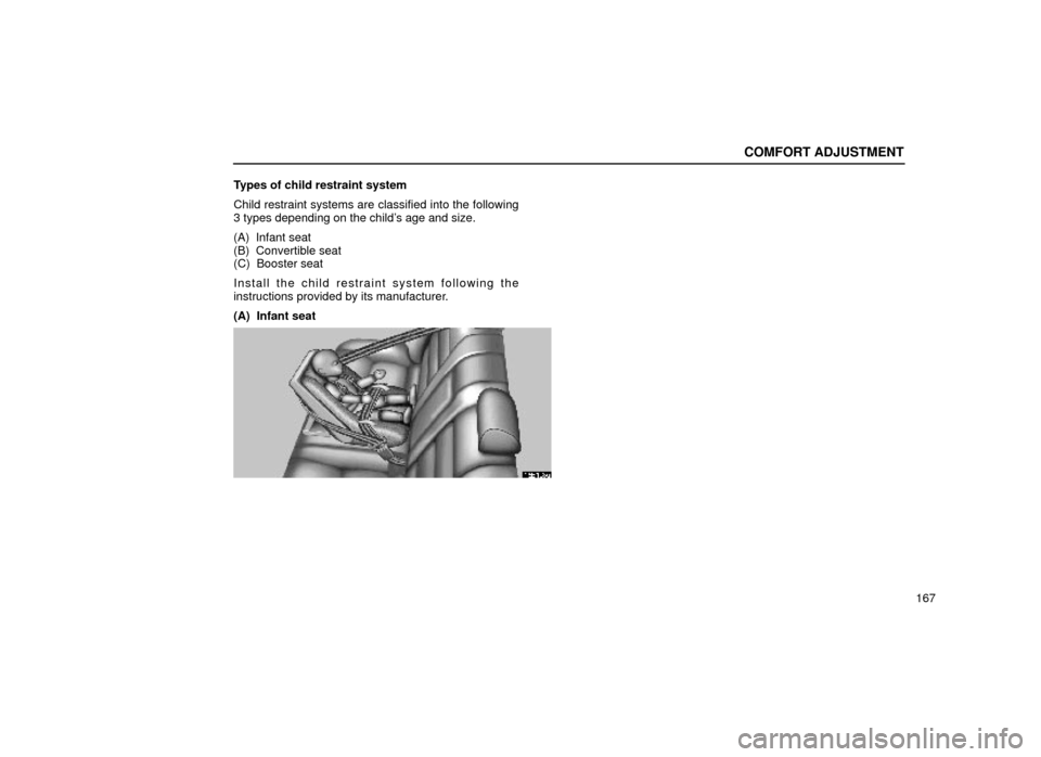 Lexus ES300 1999  Owners Manuals (in English) COMFORT ADJUSTMENT
167
Types of child restraint system
Child restraint systems are classified into the following
3 types depending on the childs age and size.
(A)  Infant seat
(B)  Convertible seat
(