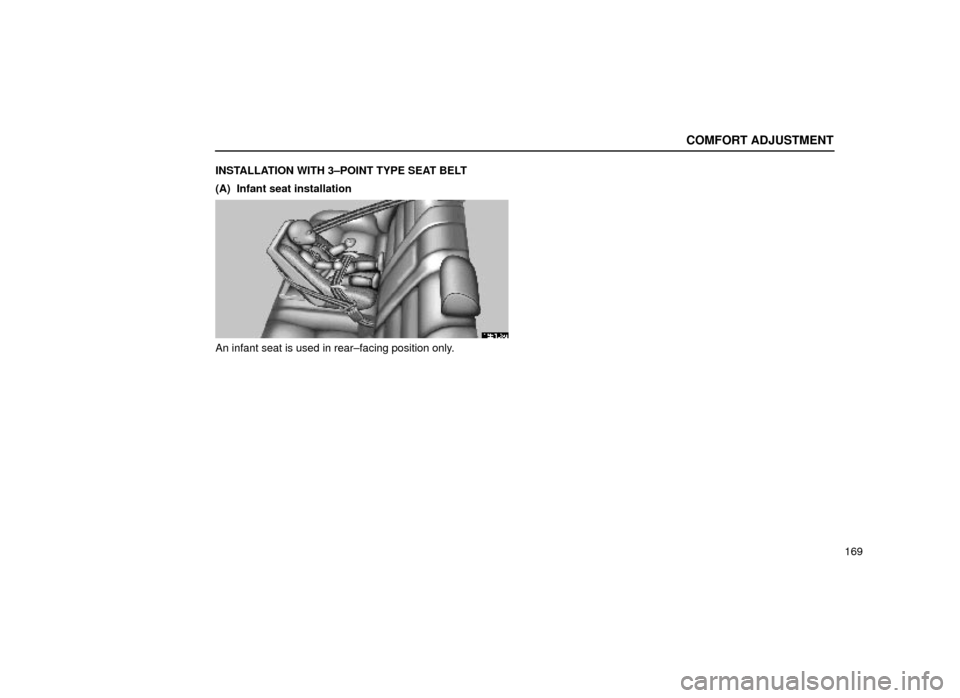 Lexus ES300 1999  Owners Manuals (in English) COMFORT ADJUSTMENT
169
INSTALLATION WITH 3±POINT TYPE SEAT BELT
(A)  Infant seat installation
16E103a
An infant seat is used in rear±facing position only. 