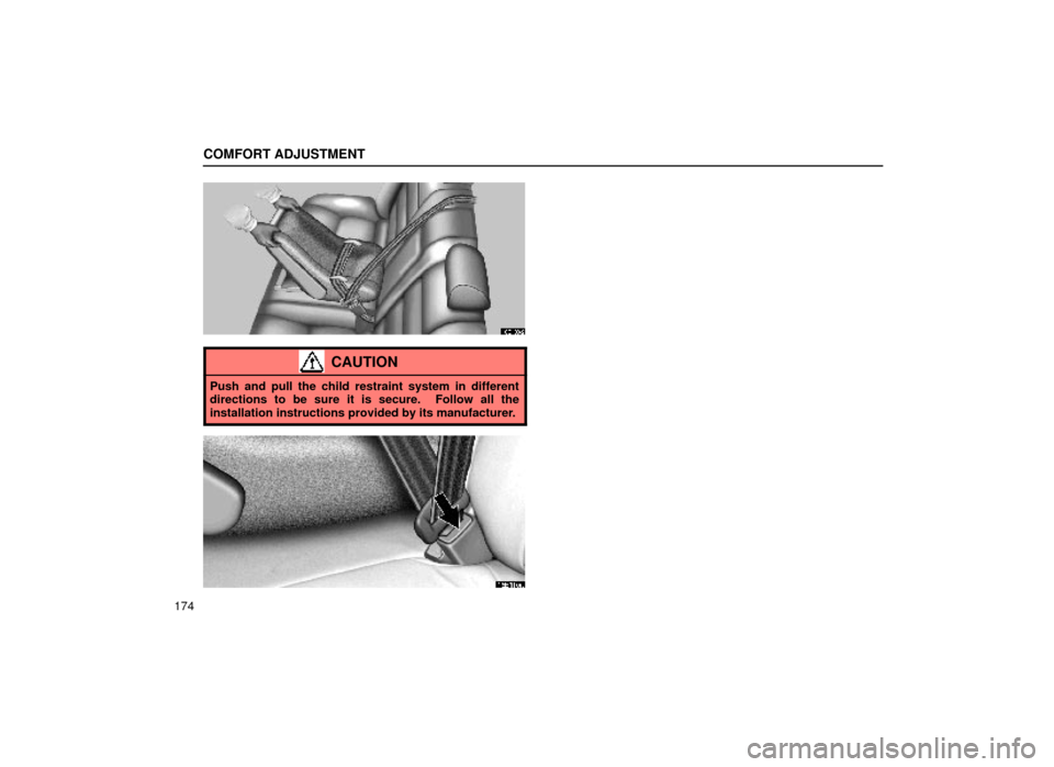 Lexus ES300 1999  Owners Manuals (in English) COMFORT ADJUSTMENT
174
16E109±2
CAUTION
Push and pull the child restraint system in different
directions to be sure it is secure.  Follow all the
installation instructions provided by its manufacture