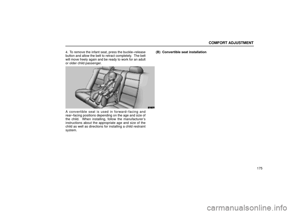 Lexus ES300 1999  Owners Manuals (in English) COMFORT ADJUSTMENT
175
4. To remove the infant seat, press the buckle±release
button and allow the belt to retract completely.  
The belt
will move freely again and be ready to work for an adult
or o