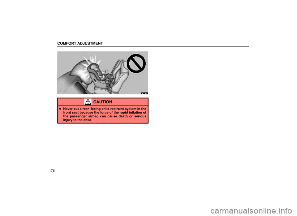 Lexus ES300 1999  Owners Manuals (in English) COMFORT ADJUSTMENT
176
16E101-1
CAUTION
Never put a rear±facing child restraint system in the
front seat because the force of the rapid inflation of
the passenger airbag can cause death or serious
i