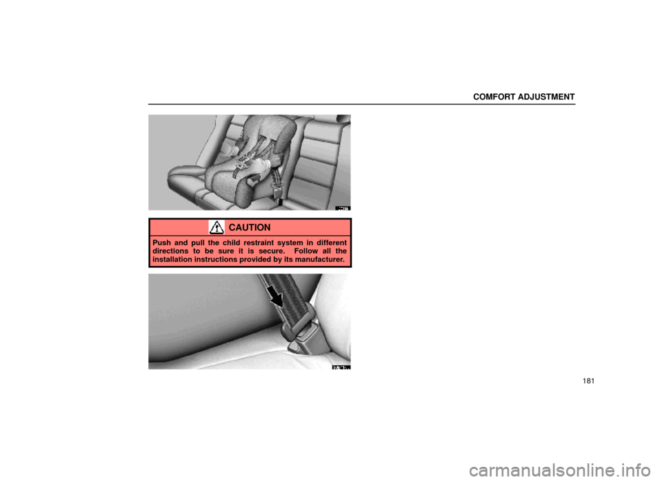 Lexus ES300 1999  Owners Manuals (in English) COMFORT ADJUSTMENT
181
16E114±1
CAUTION
Push and pull the child restraint system in different
directions to be sure it is secure.  Follow all the
installation instructions provided by its manufacture