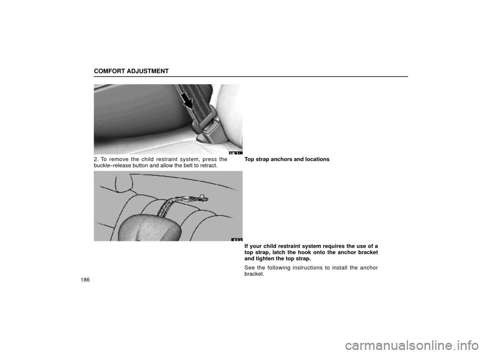 Lexus ES300 1999  Owners Manuals (in English) COMFORT ADJUSTMENT
186
16E117b
2. To remove the child restraint system, press the
buckle±release button and allow the belt to retract.Top strap anchors and locations
16E032
If your child restraint sy