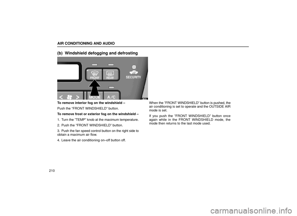 Lexus ES300 1999  Owners Manuals (in English) AIR CONDITIONING AND AUDIO
210
(b) Windshield defogging and defrosting
20E008±1
To remove interior fog on the windshield ±
Push the ºFRONT WINDSHIELDº button.
To remove frost or exterior fog on th