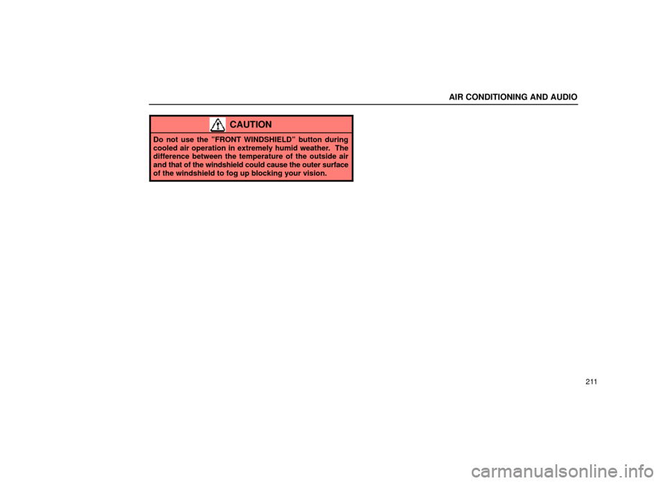 Lexus ES300 1999  Owners Manuals (in English) AIR CONDITIONING AND AUDIO
211
CAUTION
Do not use the ºFRONT WINDSHIELDº button during
cooled air operation in extremely humid weather.  The
difference between the temperature of the outside air
and