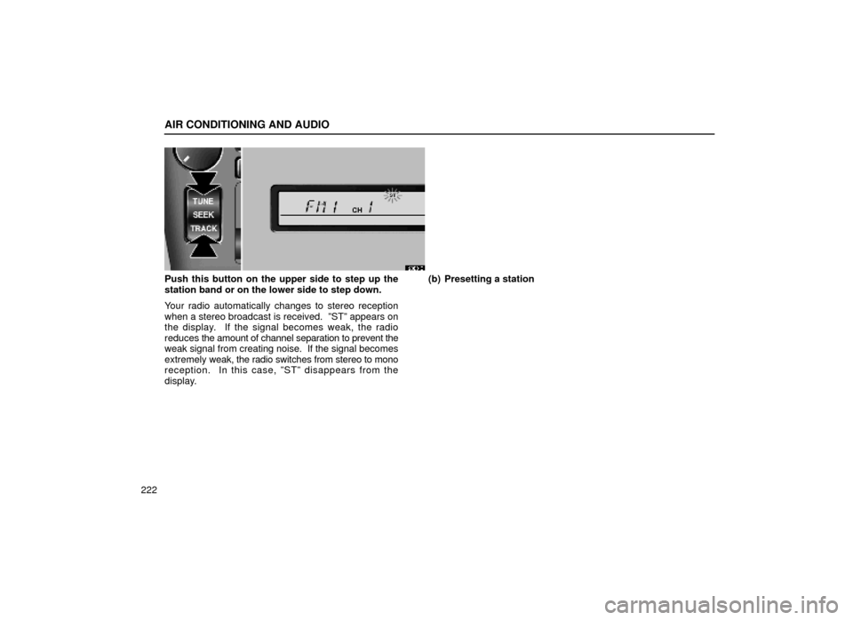 Lexus ES300 1999  Owners Manuals (in English) AIR CONDITIONING AND AUDIO
222
20E018
Push this button on the upper side to step up the
station band or on the lower side to step down.
Your radio automatically changes to stereo reception
when a ster