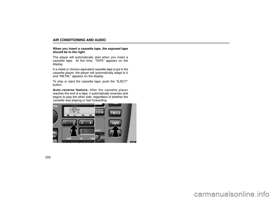 Lexus ES300 1999  Owners Manuals (in English) AIR CONDITIONING AND AUDIO
226When you insert a cassette tape, the exposed tape
should be to the right.
The player will automatically start when you insert a
cassette tape.  At this time, ºTAPEº app