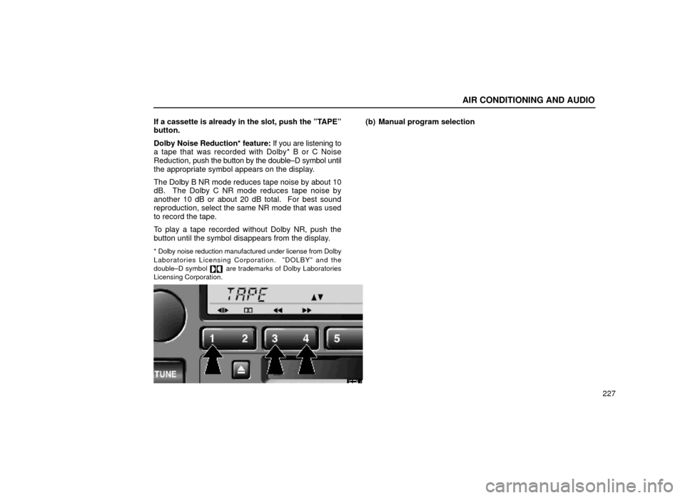 Lexus ES300 1999  Owners Manuals (in English) AIR CONDITIONING AND AUDIO
227
If a cassette is already in the slot, push the ºTAPEº
button.
Dolby Noise Reduction* feature:
 If you are listening to
a tape that was recorded with Dolby* B or C Nois