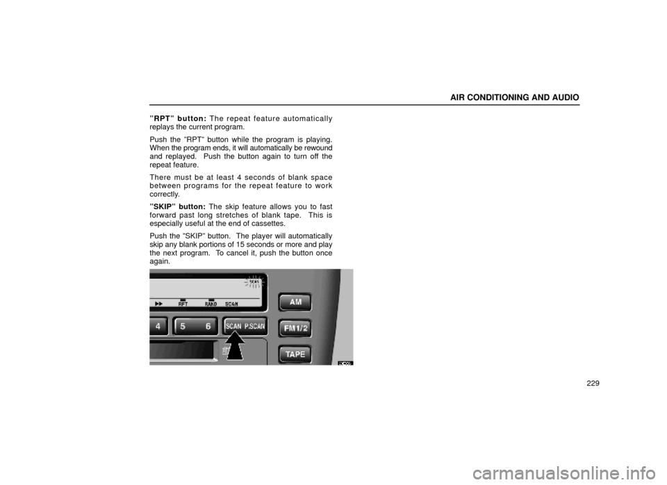 Lexus ES300 1999  Owners Manuals (in English) AIR CONDITIONING AND AUDIO
229
ºRPTº button:
 The repeat feature automatically
replays the current program.
Push the ºRPTº button while the program is playing.
When  the program ends, it will auto