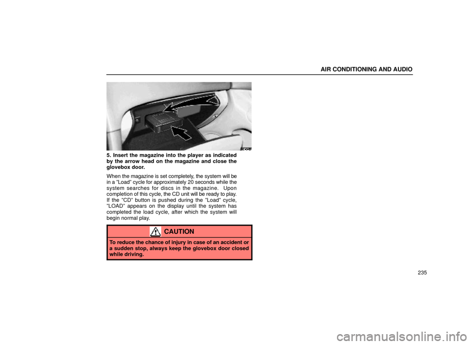 Lexus ES300 1999  Owners Manuals (in English) AIR CONDITIONING AND AUDIO
235
20E032±2
5. Insert the magazine into the player as indicated
by the arrow head on the magazine and close the
glovebox door.
When the magazine is set completely, the sys