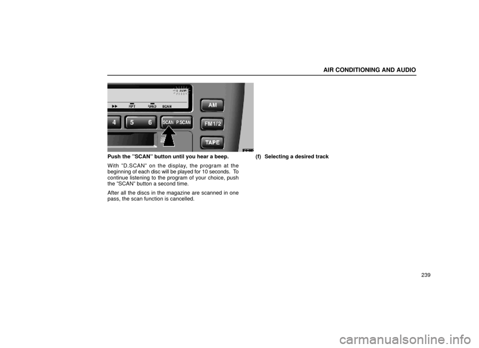 Lexus ES300 1999  Owners Manuals (in English) AIR CONDITIONING AND AUDIO
239
20E036±2
Push the ºSCANº button until you hear a beep.
With ºD.SCANº on the display, the program at the
beginning of each disc will be played for 10 seconds.  To
co