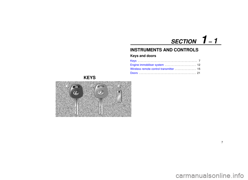 Lexus ES300 1999  Owners Manuals (in English) SECTION   1 ± 1
7
INSTRUMENTS AND CONTROLS
Keys and doors
Keys7
. . . . . . . . . . . . . . . . . . . . . . . . . . . . . . . . . . . . .\
 . . . . . 
Engine immobiliser system 12
. . . . . . . . . .