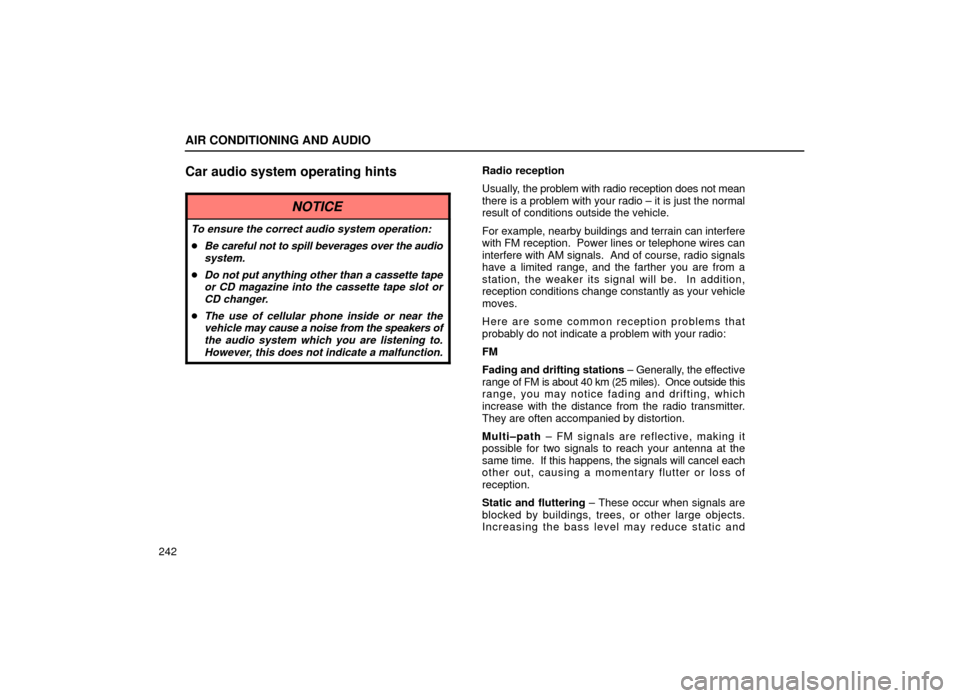 Lexus ES300 1999  Owners Manuals (in English) AIR CONDITIONING AND AUDIO
242
Car audio system operating hints
NOTICE
To ensure the correct audio system operation:
Be careful not to spill beverages over the audiosystem.
Do not put anything other