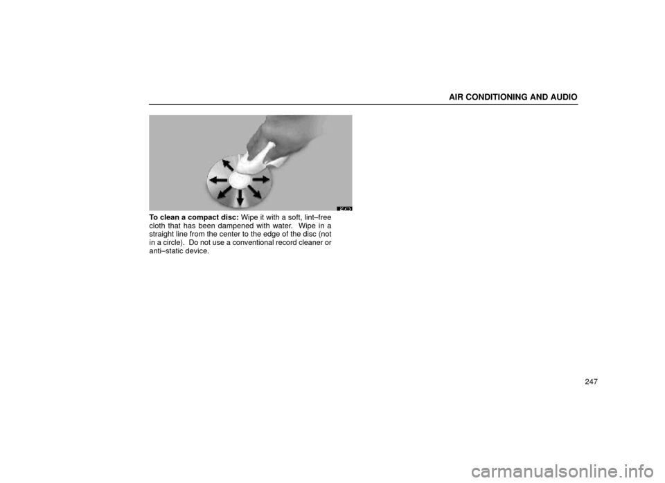 Lexus ES300 1999  Owners Manuals (in English) AIR CONDITIONING AND AUDIO
247
20L039
To clean a compact disc: Wipe it with a soft, lint±free
cloth that has been dampened with water.  Wipe in a
straight line from the center to the edge of the disc