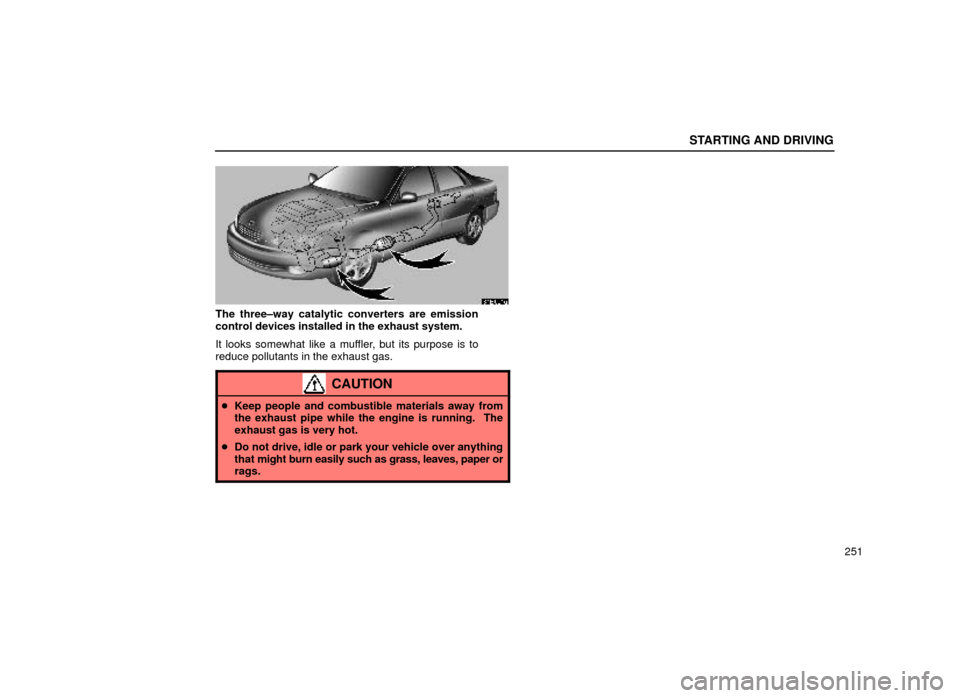 Lexus ES300 1999  Owners Manuals (in English) STARTING AND DRIVING
251
31E001a
The three±way catalytic converters are emission
control devices installed in the exhaust system.
It looks somewhat like a muffler, but its purpose is to
reduce pollut