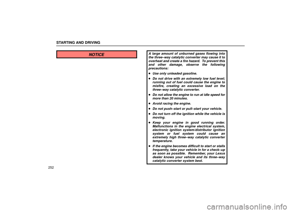 Lexus ES300 1999  Owners Manuals (in English) STARTING AND DRIVING
252
NOTICEA large amount of unburned gases flowing intothe three±way catalytic converter may cause it tooverheat  and create a fire hazard.  To prevent this
and other damage, obs