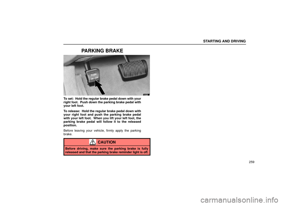 Lexus ES300 1999  Owners Manuals (in English) STARTING AND DRIVING
259
PARKING BRAKE
31E004
To set:  Hold the regular brake pedal down with your
right foot.  Push down the parking brake pedal with
your left foot.
To release:  Hold the regular bra