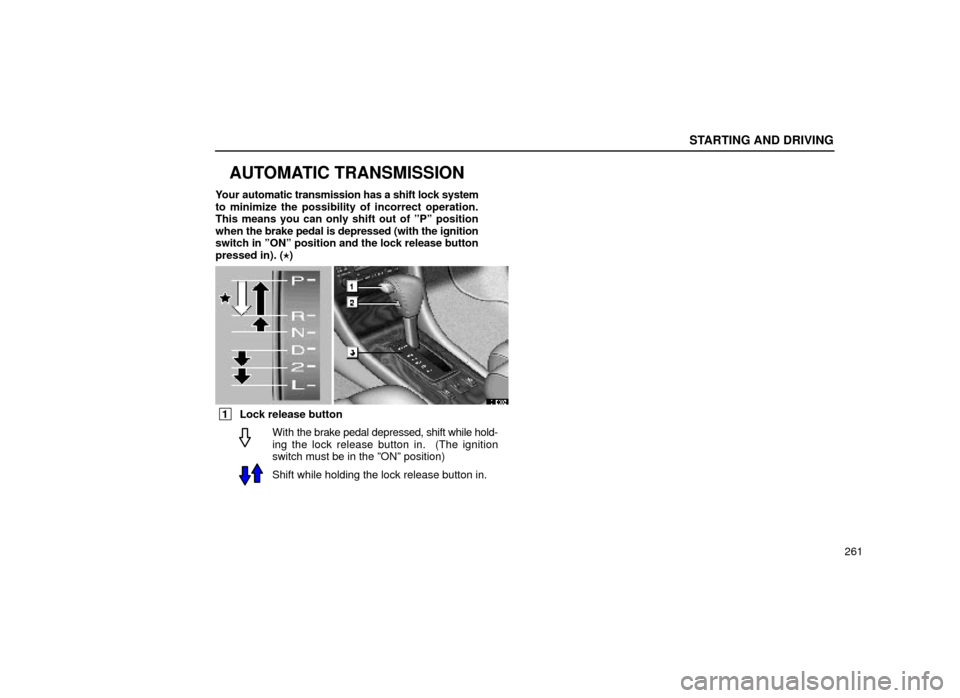 Lexus ES300 1999  Owners Manuals (in English) With the brake pedal depressed, shift while hold-
ing the lock release button in.  (The ignition
switch must be in the ºONº position)
Shift while holding the lock release button in.
STARTING AND DRI