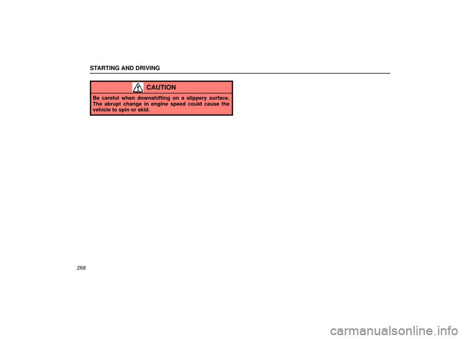 Lexus ES300 1999  Owners Manuals (in English) STARTING AND DRIVING
268
CAUTION
Be careful when downshifting on a slippery surface.
The abrupt change in engine speed could cause the
vehicle to spin or skid. 