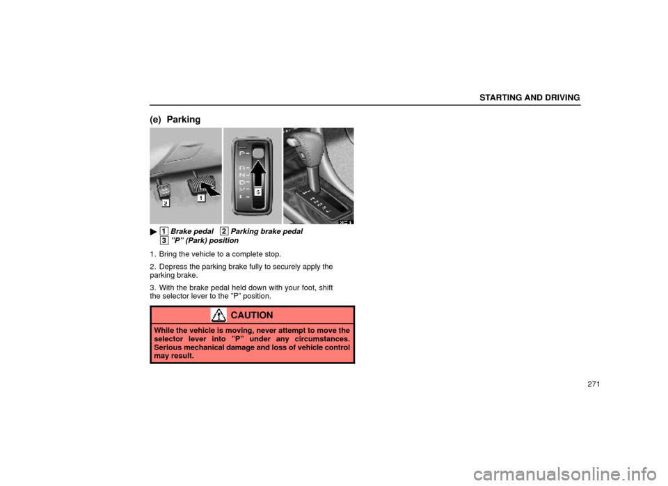 Lexus ES300 1999  Owners Manuals (in English) STARTING AND DRIVING
271
(e) Parking
31E011±1
 1Brake pedal   2Parking brake pedal
 3ºPº (Park) position
1. Bring the vehicle to a complete stop.
2. Depress the parking brake fully to securely app