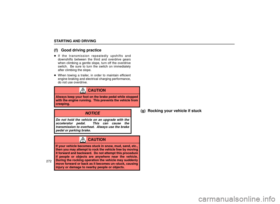 Lexus ES300 1999  Owners Manuals (in English) STARTING AND DRIVING
272
(f) Good driving practice
If the transmission repeatedly upshifts and
downshifts between the third and overdrive gears
when climbing a gentle slope, turn off the overdrive
sw