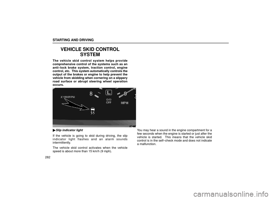 Lexus ES300 1999  Owners Manuals (in English) STARTING AND DRIVING
282
VEHICLE SKID CONTROLSYSTEM
The vehicle skid control system helps provide
comprehensive control of the systems such as an
anti±lock brake system, traction control, engine
cont