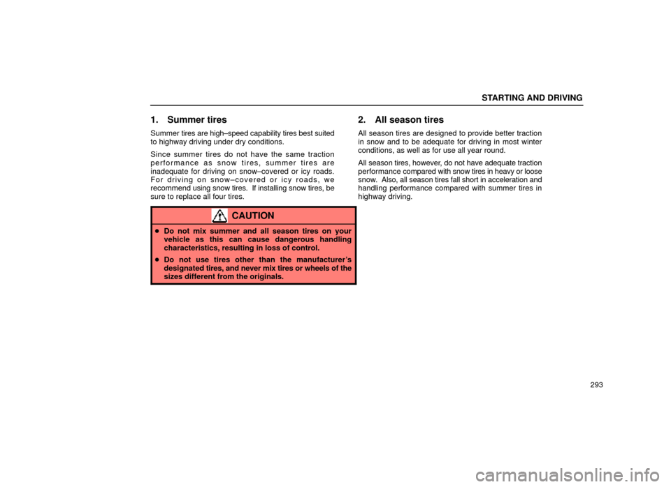 Lexus ES300 1999  Owners Manuals (in English) STARTING AND DRIVING
293
1. Summer tires
Summer tires are high±speed capability tires best suited
to highway driving under dry conditions.
Since summer tires do not have the same traction
performance
