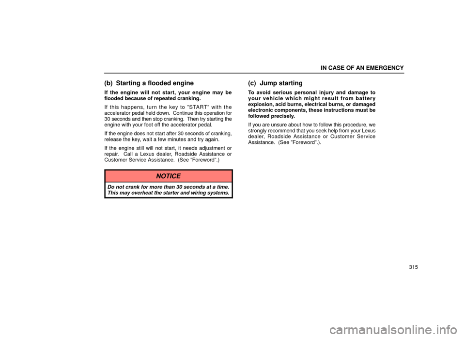 Lexus ES300 1999  Owners Manuals (in English) IN CASE OF AN EMERGENCY
315
(b) Starting a flooded engine
If the engine will not start, your engine may be
flooded because of repeated cranking.
If this happens, turn the key to ºSTARTº with the
acc