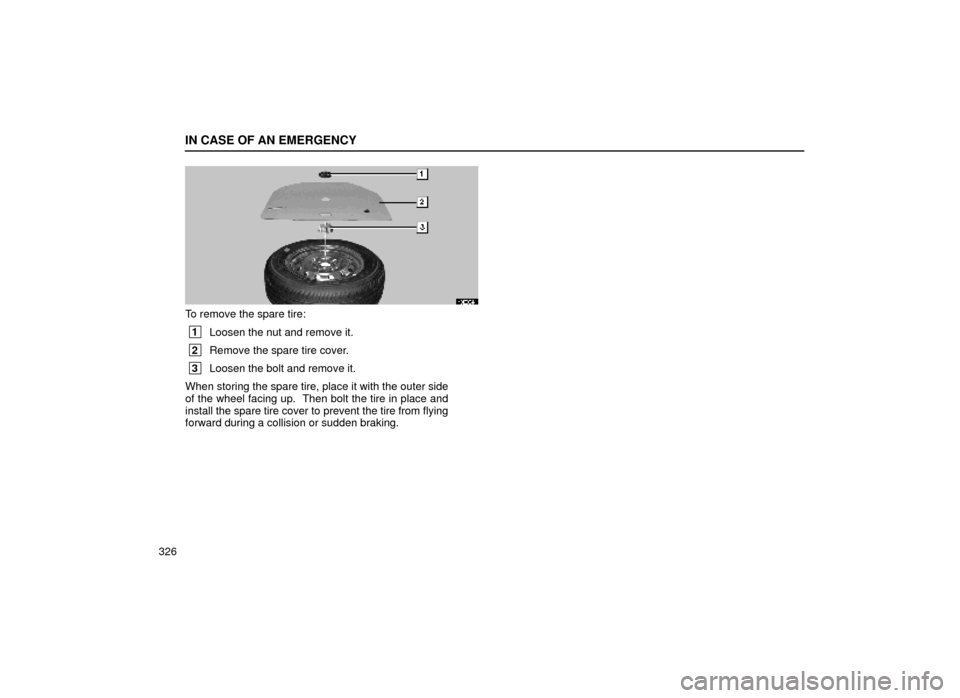 Lexus ES300 1999  Owners Manuals (in English) IN CASE OF AN EMERGENCY
326
40E004±1
To remove the spare tire:
 1Loosen the nut and remove it.
 2Remove the spare tire cover.
 3Loosen the bolt and remove it.
When storing the spare tire, place it wi