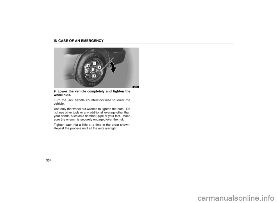 Lexus ES300 1999  Owners Manuals (in English) IN CASE OF AN EMERGENCY
334
40E012
9. Lower the vehicle completely and tighten the
wheel nuts.
Turn the jack handle counterclockwise to lower the
vehicle.
Use only the wheel nut wrench to tighten the 
