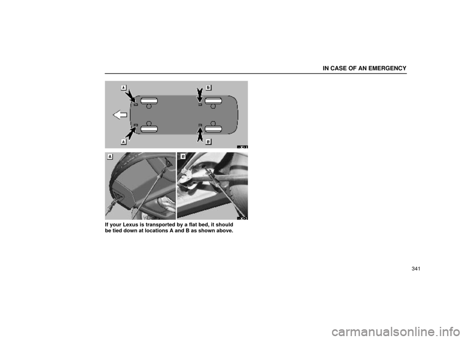 Lexus ES300 1999  Owners Manuals (in English) IN CASE OF AN EMERGENCY
341
40E014
40E015
If your Lexus is transported by a flat bed, it should
be tied down at locations A and B as shown above. 