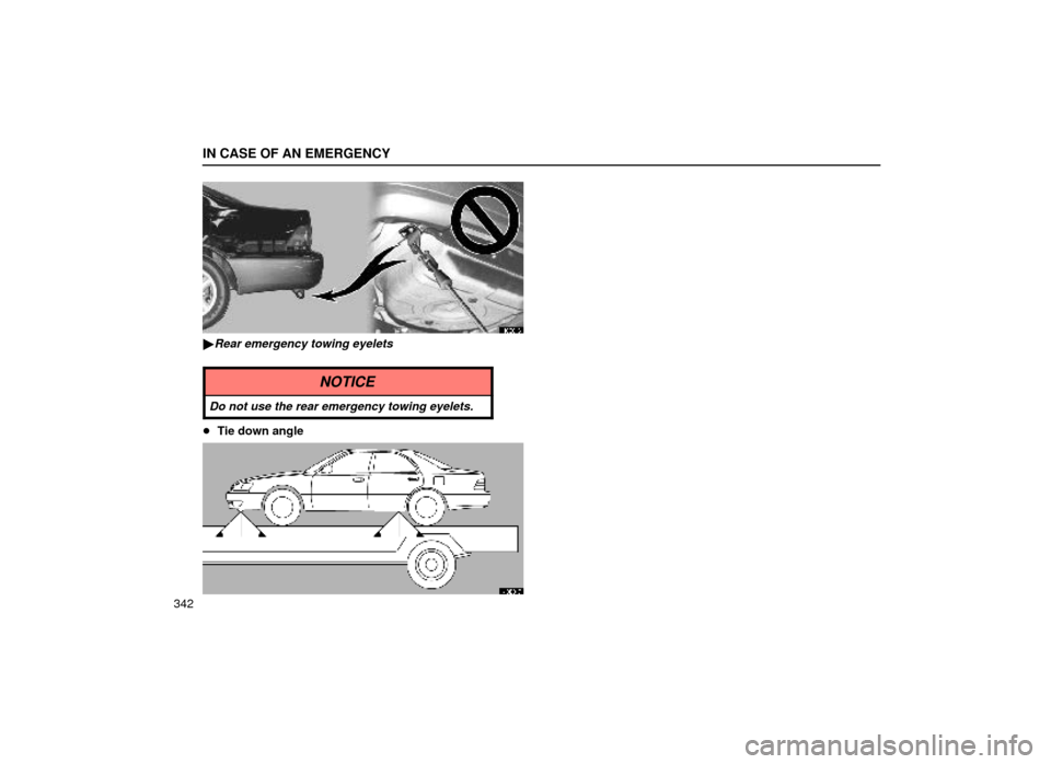 Lexus ES300 1999  Owners Manuals (in English) IN CASE OF AN EMERGENCY
342
40E016
Rear emergency towing eyelets
NOTICE
Do not use the rear emergency towing eyelets.
Tie down angle
40E017 
