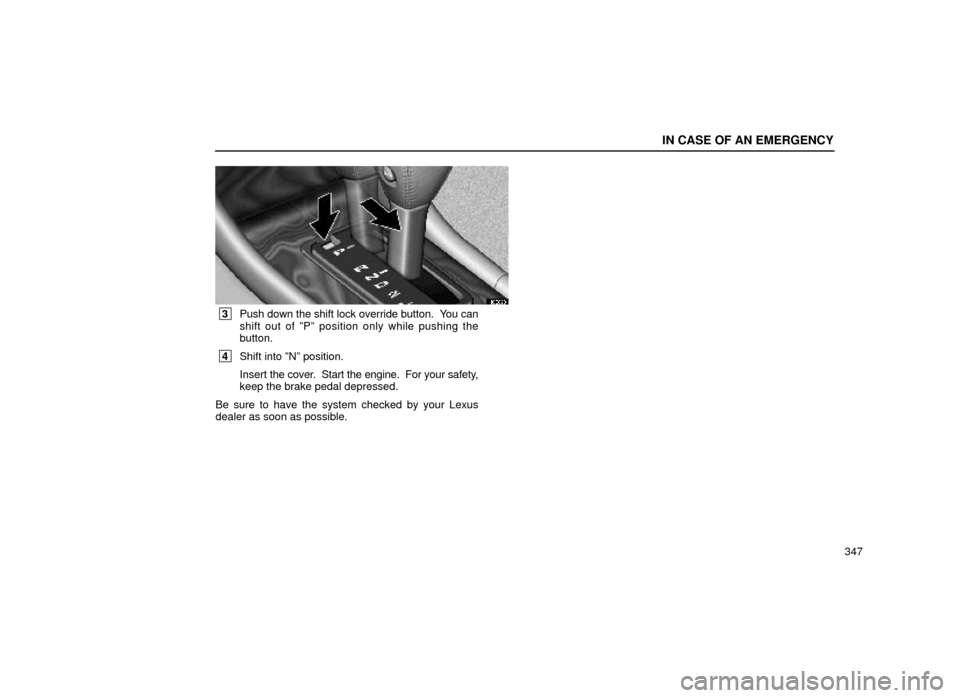 Lexus ES300 1999  Owners Manuals (in English) IN CASE OF AN EMERGENCY
347
40E023
 3Push down the shift lock override button.  You can
shift out of ºPº position only while pushing the
button.
 4Shift into ºNº position.
Insert  the cover.  Star