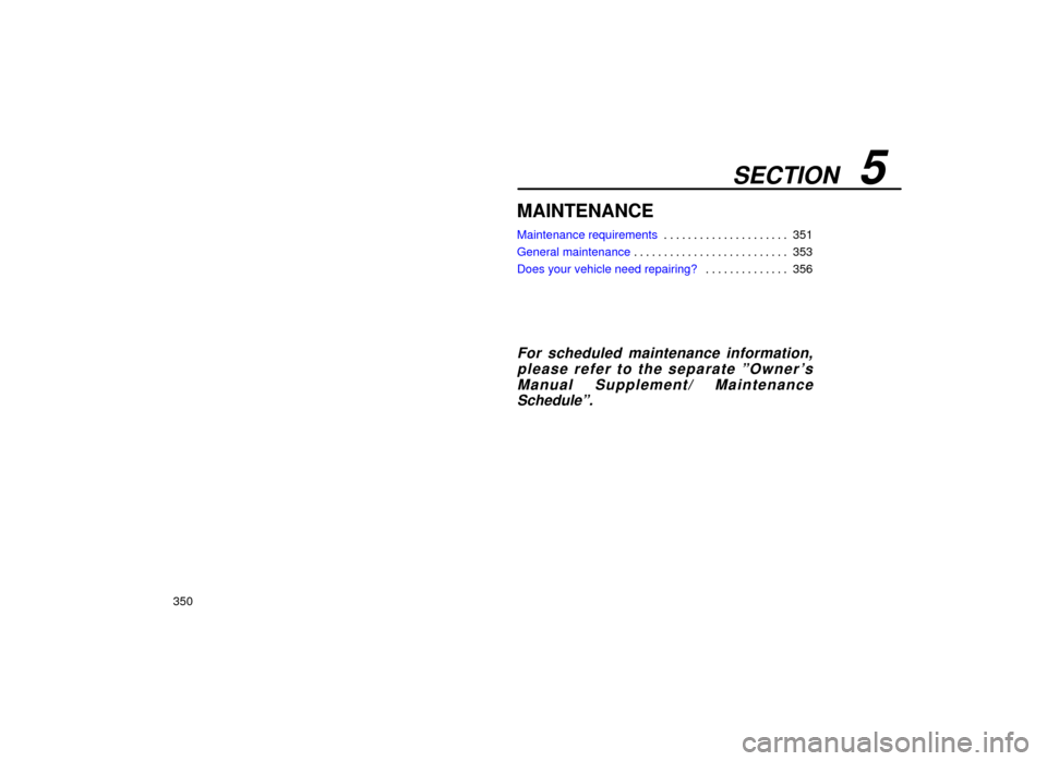 Lexus ES300 1999  Owners Manuals (in English) SECTION   5
350
MAINTENANCE
Maintenance requirements351
. . . . . . . . . . . . . . . . . . . . . 
General maintenance 353
. . . . . . . . . . . . . . . . . . . . . . . . . . 
Does your vehicle need r