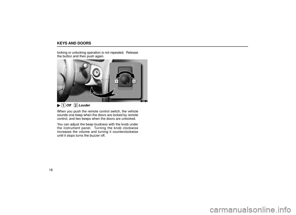 Lexus ES300 1999  s (in English) Owners Guide KEYS AND DOORS
18locking or unlocking operation is not repeated.  Release
the button and then push again.
11E001±2
 1Off   2Louder
When you push the remote control switch, the vehicle
sounds one bee