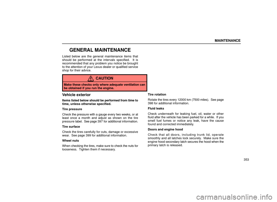 Lexus ES300 1999  s (in English) Owners Guide MAINTENANCE
353
GENERAL MAINTENANCE
Listed below are the general maintenance items that
should be performed at the intervals specified.  It is
recommended that any problem you notice be brought
to the