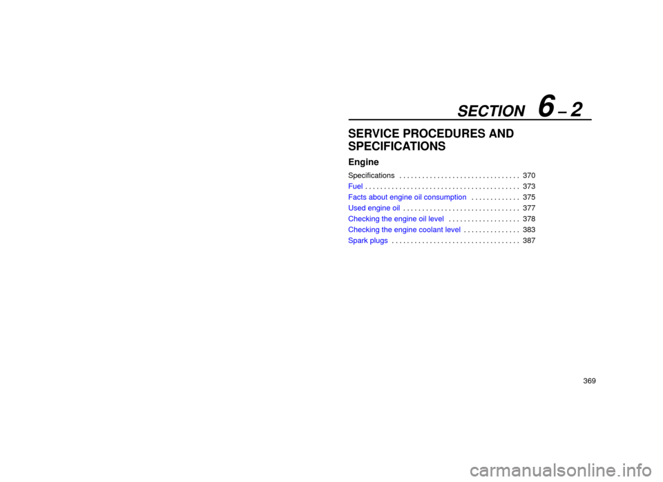 Lexus ES300 1999  Owners Manuals (in English) SECTION   6 ± 2
369
SERVICE PROCEDURES AND
SPECIFICATIONS
Engine
Specifications370
. . . . . . . . . . . . . . . . . . . . . . . . . . . . . . . . 
Fuel 373
. . . . . . . . . . . . . . . . . . . . . 