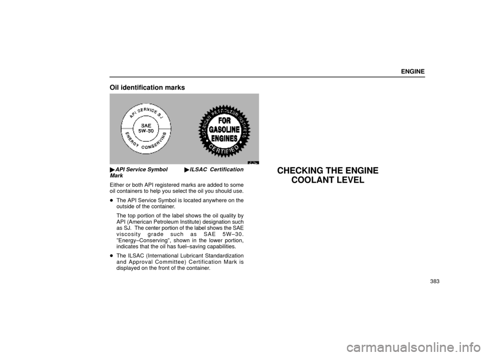 Lexus ES300 1999  Owners Manuals (in English) ENGINE
383
Oil identification marks
62L006±1
API Service SymbolILSAC Certification
Mark
Either or both API registered marks are added to some
oil containers to help you select the oil you should us